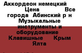 Аккордеон немецкий Weltstainer › Цена ­ 11 000 - Все города, Абинский р-н Музыкальные инструменты и оборудование » Клавишные   . Крым,Ялта